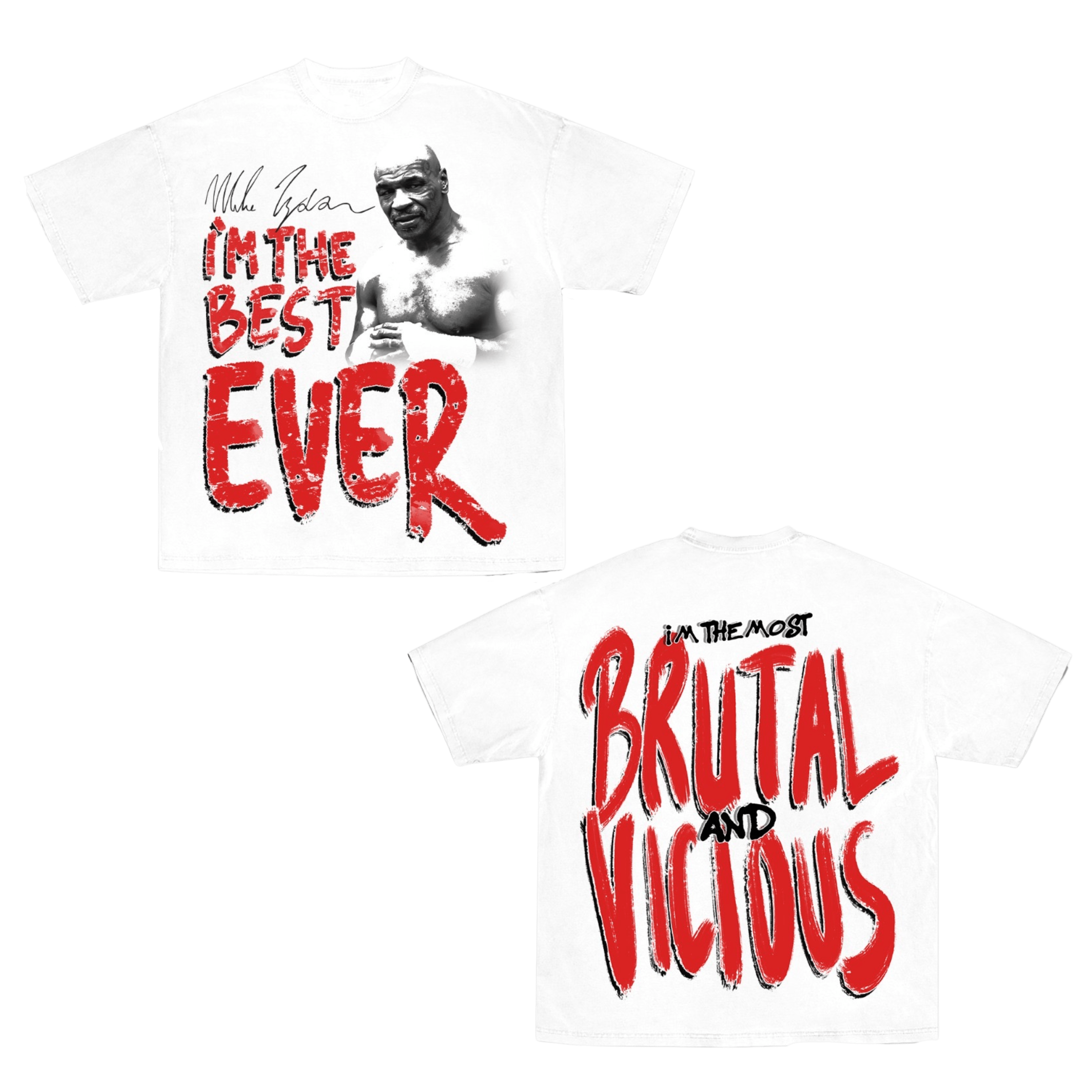 White T-shirt. The front has a black and white image of Mike Tyson in the upper right corner, looking towards the viewer. Text in the main body of the graphic says "I'm the Best Ever." The text on the back says "I'm the Most Brutal and Vicious."