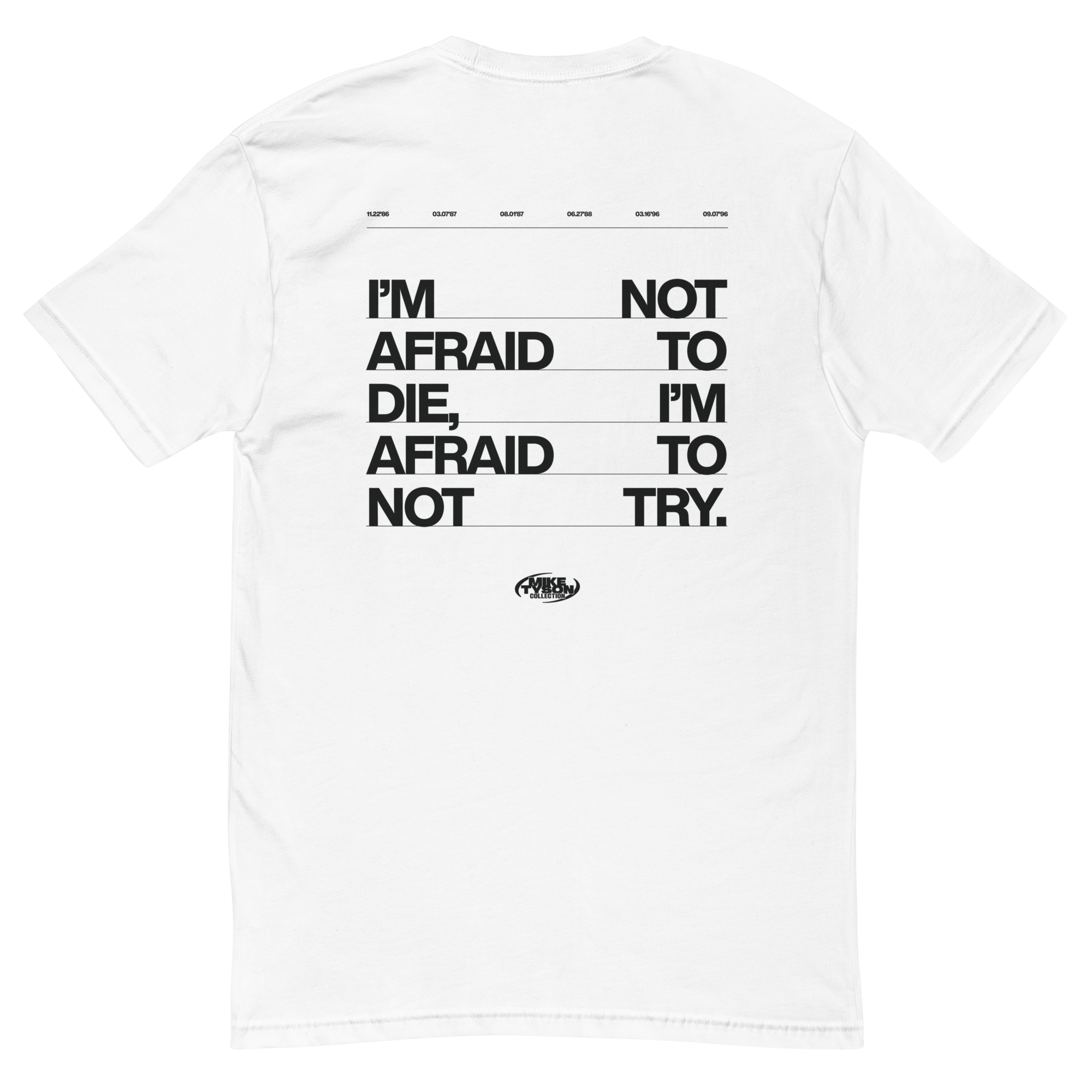 White T-shirt with the Mike Tyson quote on the back stating "I'm Not Afraid to Die, I'm Afraid to Not Try." The Mike Tyson Collection logo is below the graphic with his belt years across the top.